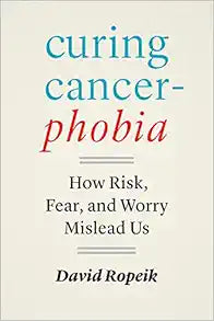 Curing Cancerphobia: How Risk, Fear, and Worry Mislead Us