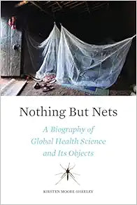 Nothing But Nets: A Biography of Global Health Science and Its Objects