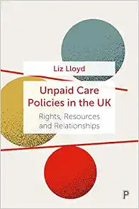 Unpaid Care Policies in the UK: Rights, Resources and Relationships