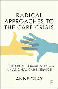 Radical Approaches to the Care Crisis: Solidarity, Community and a National Care Service