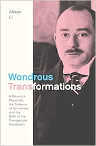 Wondrous Transformations: A Maverick Physician, the Science of Hormones, and the Birth of the Transgender Revolution