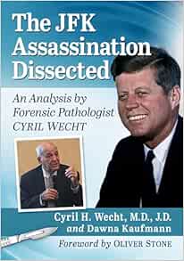 The JFK Assassination Dissected: An Analysis by Forensic Pathologist Cyril Wecht