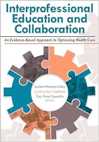 Interprofessional Education and Collaboration: An Evidence-Based Approach to Optimizing Health Care