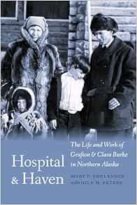 Hospital and Haven: The Life and Work of Grafton and Clara Burke in Northern Alaska