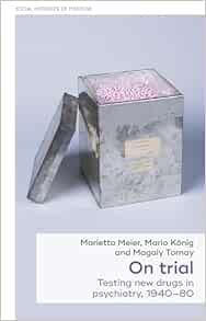On trial: Testing new drugs in psychiatry, 1940–1980 (Social Histories of Medicine, 58)