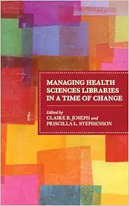 Managing Health Sciences Libraries in a Time of Change (Medical Library Association Books Series)