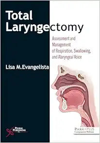 Total Laryngectomy: Assessment and Management of Respiration, Swallowing, and Alaryngeal Voice