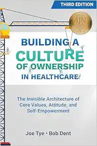 Building a Culture of Ownership in Healthcare, Third Edition: The Invisible Architecture of Core Values, Attitude, and Self-Empowerment