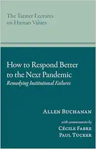 How to Respond Better to the Next Pandemic: Remedying Institutional Failures (Tanner Lectures on Human Values)