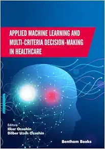 Applied Machine Learning and Multi-Criteria Decision-Making in Healthcare