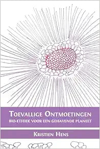 Toevallige ontmoetingen: Bio-ethiek voor een gehavende planeet (Dutch Edition)