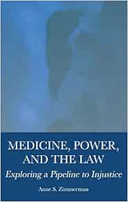 Medicine, Power, and the Law: Exploring a Pipeline to Injustice