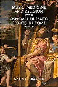Music, Medicine and Religion at the Ospedale di Santo Spirito in Rome: 1550–1750 (Music in Society and Culture, 12)