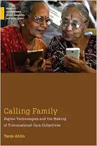 Calling Family: Digital Technologies and the Making of Transnational Care Collectives (Medical Anthropology)