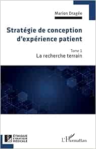 Stratégie de conception d'expérience patient: La recherche terrain (French Edition)