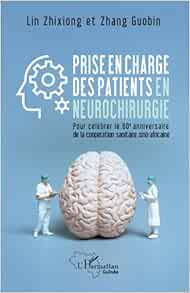 Prise en charge des patients en neurochirurgie: Pour célébrer le 60e anniversaire de la coopération sanitaire sino-africaine (French Edition)