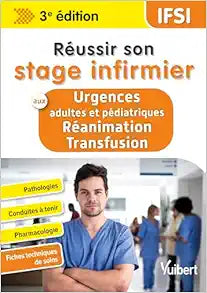 Réussir son stage infirmier aux Urgences adultes et pédiatriques-Réanimation-Transfusion: Pathologies – Conduites à tenir – Pharmacologie – Fiches techniques de soins, 3rd Edition