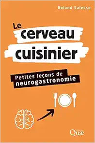 Le cerveau cuisinier: Petites leçons de neurogastronomie