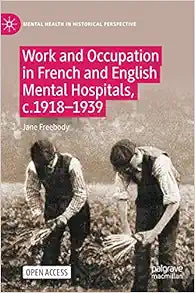 Work and Occupation in French and English Mental Hospitals, c.1918-1939 (Mental Health in Historical Perspective)