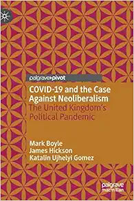 COVID-19 and the Case Against Neoliberalism: The United Kingdom’s Political Pandemic