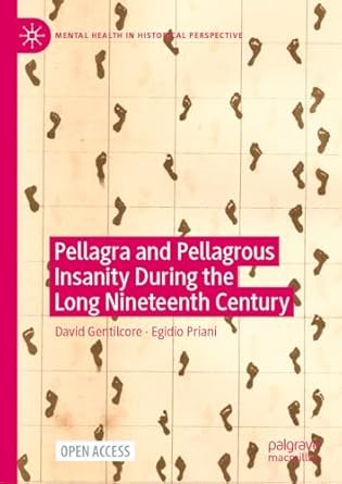 Pellagra and Pellagrous Insanity During the Long Nineteenth Century (Mental Health in Historical Perspective)