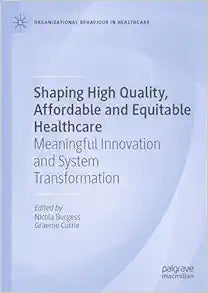 Shaping High Quality, Affordable and Equitable Healthcare: Meaningful Innovation and System Transformation (Organizational Behaviour in Healthcare)