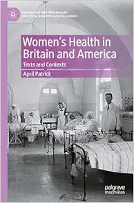 Women's Health in Britain and America: Texts and Contexts (Humanities and Healthcare: Practical and Pedagogical Guides)