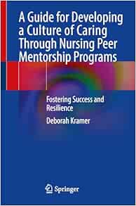 A Guide for Developing a Culture of Caring Through Nursing Peer Mentorship Programs: Fostering Success and Resilience