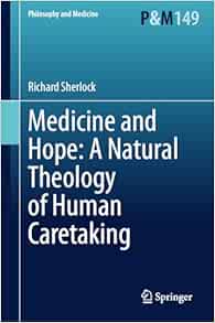 Medicine and Hope: A Natural Theology of Human Caretaking (Philosophy and Medicine, 149)