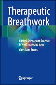 Therapeutic Breathwork: Clinical Science and Practice in Healthcare and Yoga