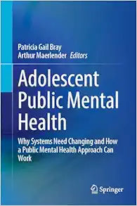 Adolescent Public Mental Health: Why Systems Need Changing and How a Public Mental Health Approach Can Work
