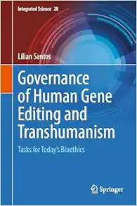 Governance of Human Gene Editing and Transhumanism: Tasks for Today’s Bioethics (Integrated Science, 28)