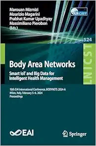 Body Area Networks. Smart IoT and Big Data for Intelligent Health Management: 18th EAI International Conference, BODYNETS 2024-A, Milan, Italy, … and Telecommunications Engineering)