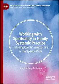 Working with Spirituality in Family Systemic Practice: Including Clients' Spiritual Life in Therapeutic Work (Palgrave Texts in Counselling and Psychotherapy)