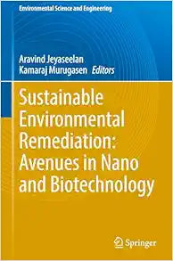 Sustainable Environmental Remediation: Avenues in Nano and Biotechnology (Environmental Science and Engineering)