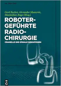 Robotergeführte Radiochirurgie: Cranielle und Spinale Indikationen (German Edition)