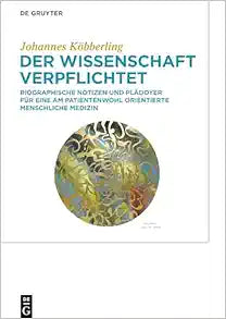 Der Wissenschaft verpflichtet: Biographische Notizen und Plädoyer für eine am Patientenwohl orientierte menschliche Medizin (German Edition)