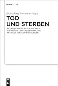 Tod und Sterben: Anthropologische Grundlagen, kulturelle Deutungsmuster und aktuelle Herausforderungen (German Edition)