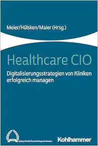 Healthcare CIO: Digitalisierungsstrategien von Kliniken erfolgreich managen