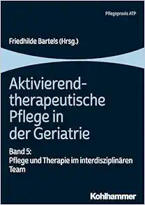 Aktivierend-Therapeutische Pflege in Der Geriatrie: Band 5: Pflege Und Therapie Im Interdisziplinaren Team (German Edition)