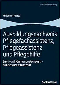 Ausbildungsnachweis Pflegefachassistenz, Pflegeassistenz Und Pflegehilfe: Lern- Und Kompetenzkompass – Bundesweit Einsetzbar (German Edition)
