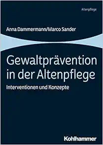 Gewaltpravention in Der Altenpflege: Interventionen Und Konzepte (German Edition)