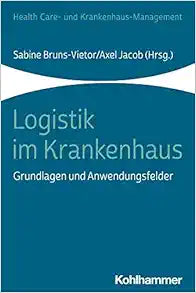 Logistik Im Krankenhaus: Grundlagen Und Anwendungsfelder (Health Care Und Krankenhausmanagement) (German Edition)