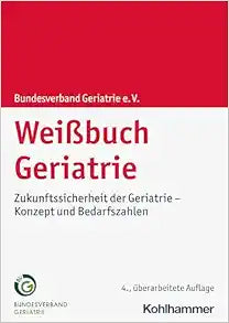 Weissbuch Geriatrie: Zukunftssicherheit Der Geriatrie – Konzept Und Bedarfszahlen (German Edition)