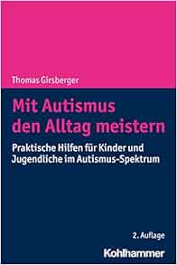 Mit Autismus Den Alltag Meistern: Praktische Hilfen Fur Kinder Und Jugendliche Im Autismus-spektrum (German Edition)