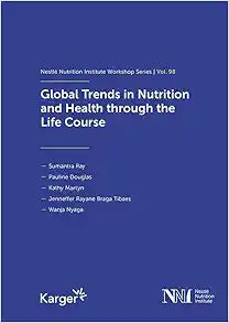 Global Trends in Nutrition and Health Through the Life Course: 98th Nestlé Nutrition Institute Workshop, October 2022 (Nestlé Nutrition Institute Workshop, 98)