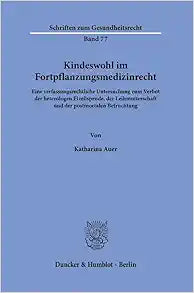 Kindeswohl Im Fortpflanzungsmedizinrecht: Eine Verfassungsrechtliche Untersuchung Zum Verbot Der Heterologen Eizellspende, Der Leihmutterschaft Und Der Postmortalen Befruchtung (German Edition)