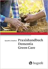 Praxishandbuch Dementia Green Care: Praxishandbuch zur naturgestützten Pflege und Aktivierung von Menschen mit Demenz