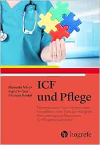 ICF in der Pflege: Praxishandbuch zur Internationalen Klassifikation der Funktionsfähigkeit, Behinderung und Gesundheit für Pflegefachpersonen (ICF)