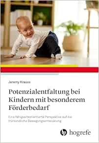 Potenzialentfaltung bei Kindern mit besonderem Förderbedarf: Eine fähigkeitsorientierte Perspektive auf die frühkindliche Bewegungsentwicklung